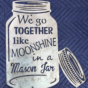 Mason Jar "We Go Together Like Moonshine in a Mason Jar" - Woodpost Metalworks