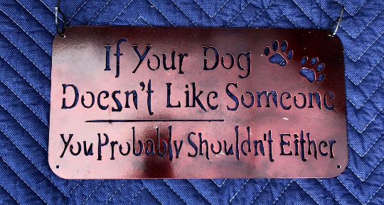 If Your Dog Doesn't Like Someone, You Probably Shouldn't Either - Woodpost Metalworks